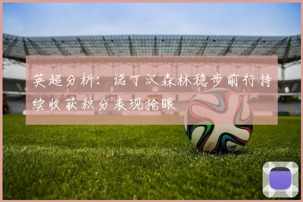 英超分析：诺丁汉森林稳步前行持续收获积分表现抢眼